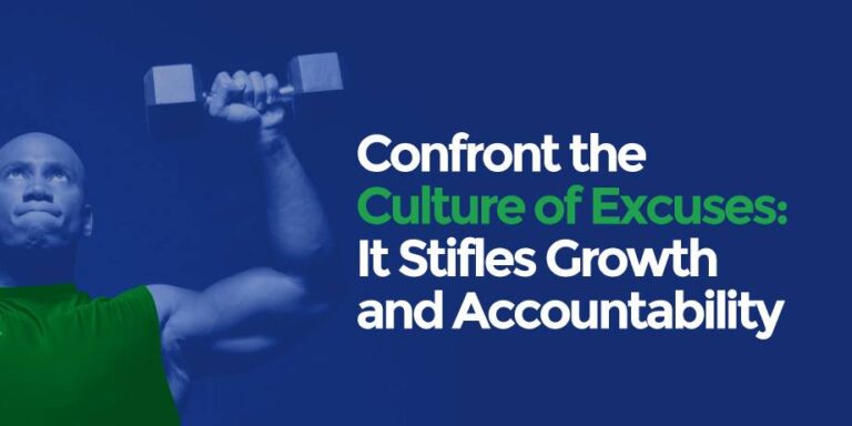 CONFRONT THE CULTURE OF EXCUSES: IT STIFLES GROWTH AND ACCOUNTABILITY